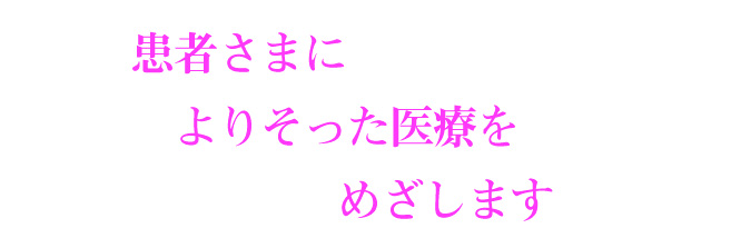 患者さんに寄り添った医療を目指しています